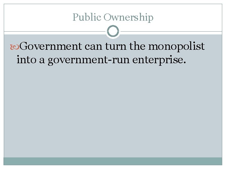 Public Ownership Government can turn the monopolist into a government-run enterprise. 