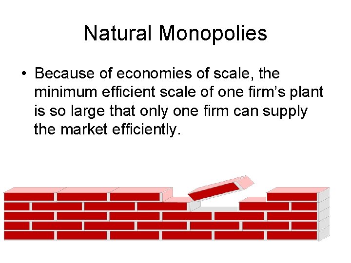 Natural Monopolies • Because of economies of scale, the minimum efficient scale of one