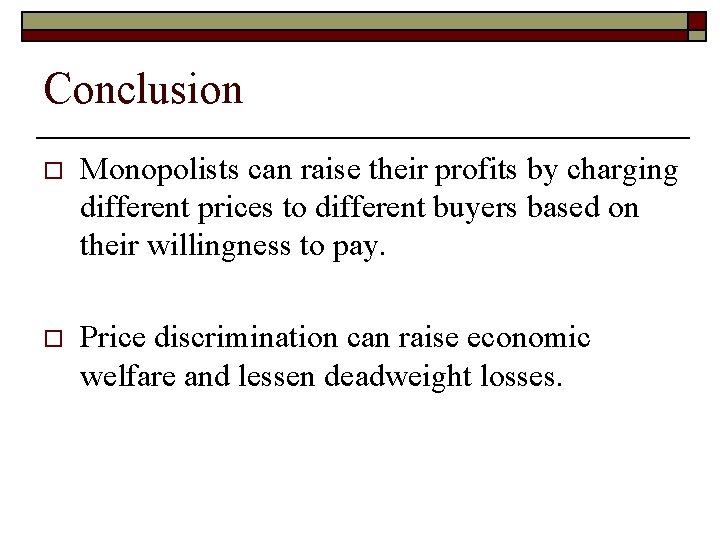 Conclusion o Monopolists can raise their profits by charging different prices to different buyers
