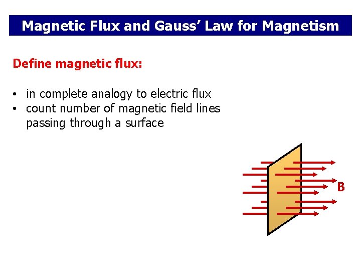 Magnetic Flux and Gauss’ Law for Magnetism Define magnetic flux: • in complete analogy