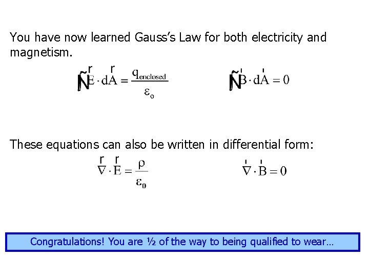 You have now learned Gauss’s Law for both electricity and magnetism. These equations can