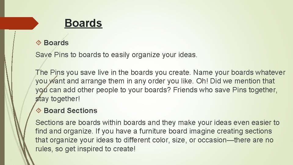 Boards Save Pins to boards to easily organize your ideas. The Pins you save