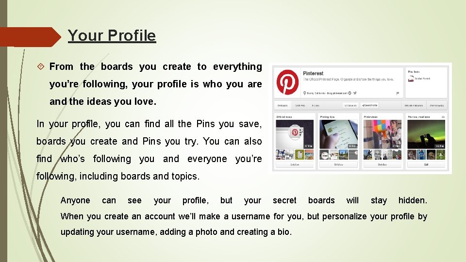 Your Profile From the boards you create to everything you’re following, your profile is