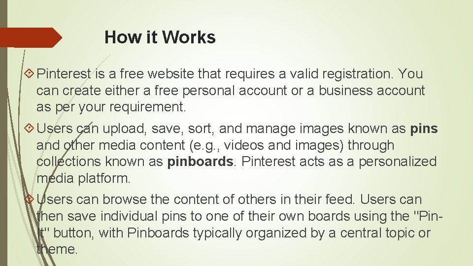 How it Works Pinterest is a free website that requires a valid registration. You