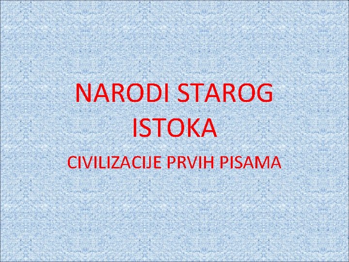 NARODI STAROG ISTOKA CIVILIZACIJE PRVIH PISAMA 