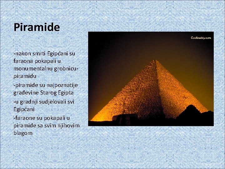 Piramide -nakon smrti Egipćani su faraona pokapali u monumentalnu grobnicupiramidu -piramide su najpoznatije građevine Piramide -nakon smrti Egipćani su faraona pokapali u monumentalnu grobnicupiramidu -piramide su najpoznatije građevine