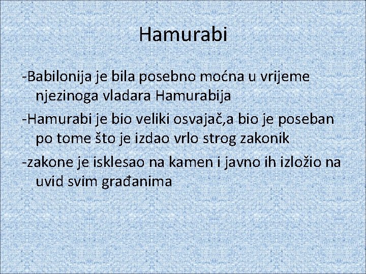 Hamurabi -Babilonija je bila posebno moćna u vrijeme njezinoga vladara Hamurabija -Hamurabi je bio