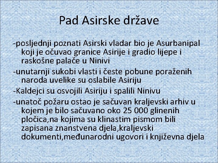 Pad Asirske države -posljednji poznati Asirski vladar bio je Asurbanipal koji je očuvao granice