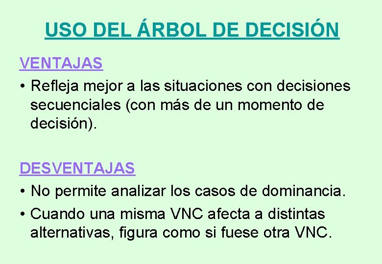 USO DEL ÁRBOL DE DECISIÓN VENTAJAS • Refleja mejor a las situaciones con decisiones USO DEL ÁRBOL DE DECISIÓN VENTAJAS • Refleja mejor a las situaciones con decisiones