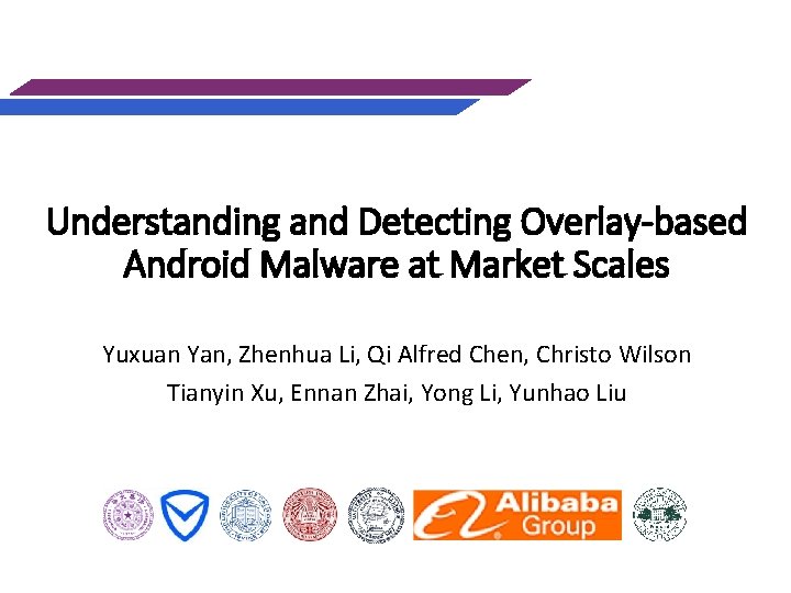 Understanding and Detecting Overlay-based Android Malware at Market Scales Yuxuan Yan, Zhenhua Li, Qi