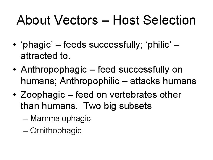 About Vectors – Host Selection • ‘phagic’ – feeds successfully; ‘philic’ – attracted to.