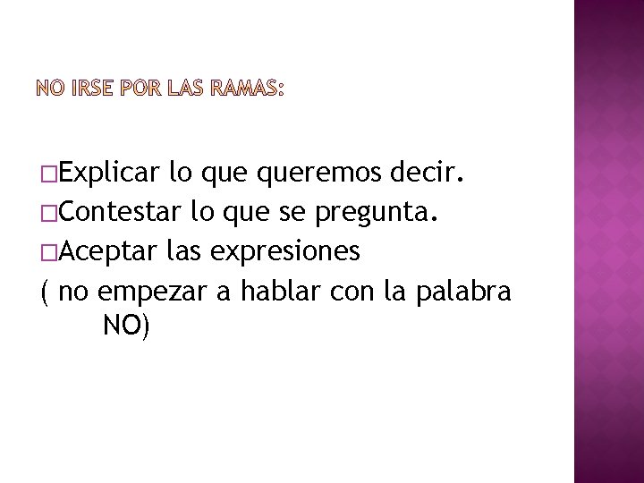 �Explicar lo queremos decir. �Contestar lo que se pregunta. �Aceptar las expresiones ( no