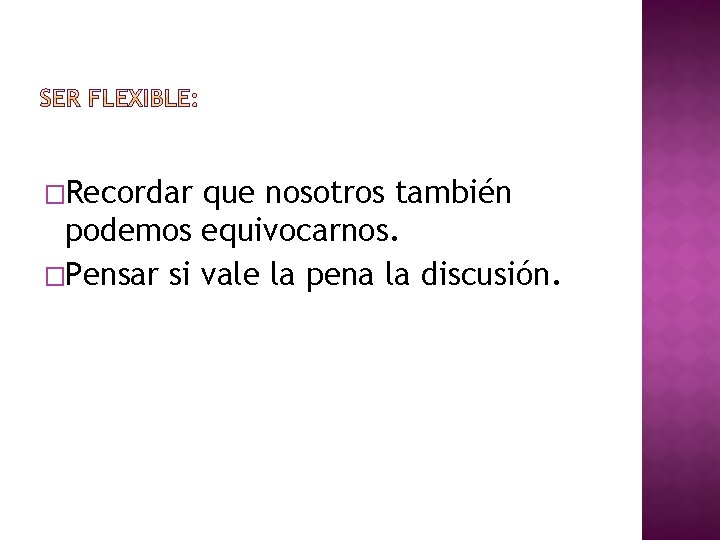 �Recordar que nosotros también podemos equivocarnos. �Pensar si vale la pena la discusión. 