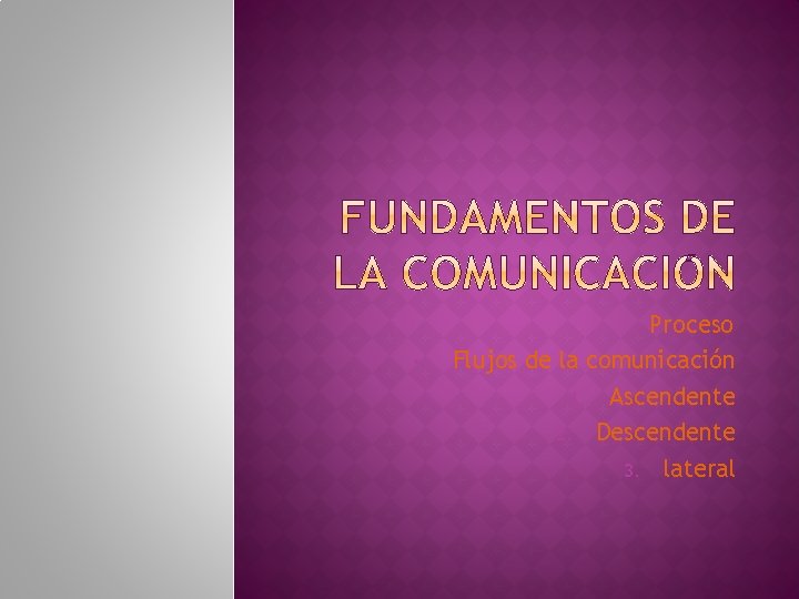  • Proceso • Flujos de la comunicación 1. Ascendente 2. Descendente 3. lateral