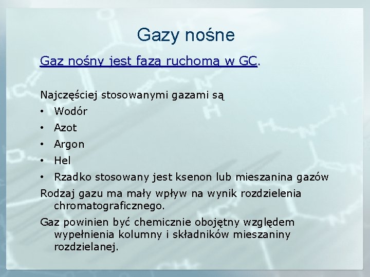 Gazy nośne Gaz nośny jest fazą ruchomą w GC. Najczęściej stosowanymi gazami są •