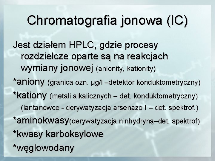 Chromatografia jonowa (IC) Jest działem HPLC, gdzie procesy rozdzielcze oparte są na reakcjach wymiany