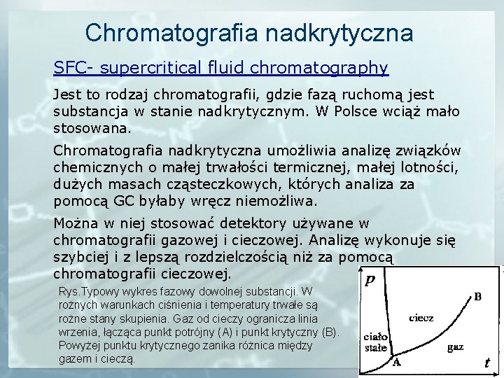 Chromatografia nadkrytyczna SFC- supercritical fluid chromatography Jest to rodzaj chromatografii, gdzie fazą ruchomą jest
