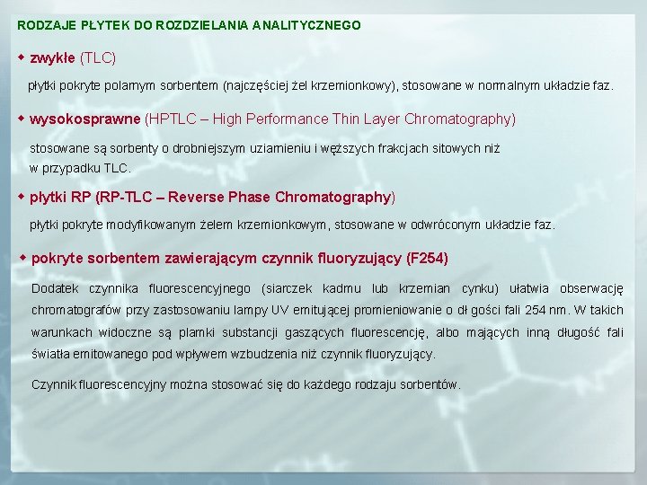 RODZAJE PŁYTEK DO ROZDZIELANIA ANALITYCZNEGO zwykłe (TLC) płytki pokryte polarnym sorbentem (najczęściej żel krzemionkowy),