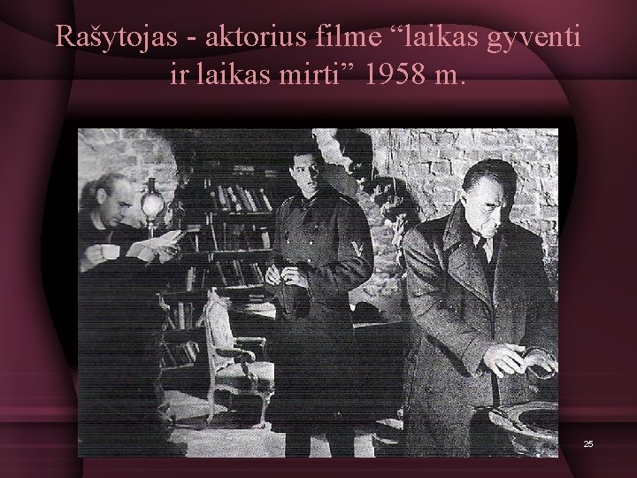 Rašytojas - aktorius filme “laikas gyventi ir laikas mirti” 1958 m. 25 