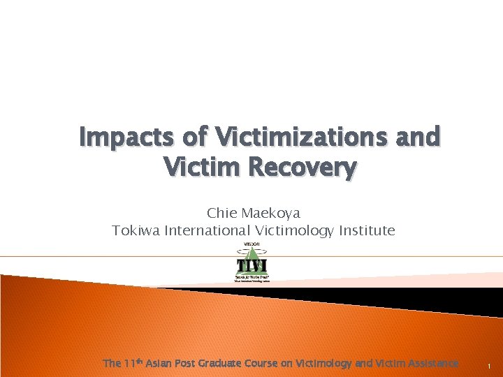 Impacts of Victimizations and Victim Recovery Chie Maekoya Tokiwa International Victimology Institute The 11