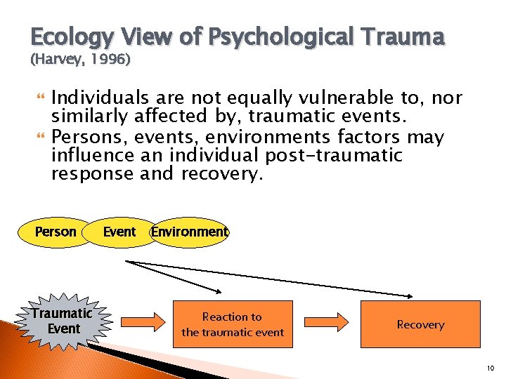 Ecology View of Psychological Trauma (Harvey, 1996) Individuals are not equally vulnerable to, nor