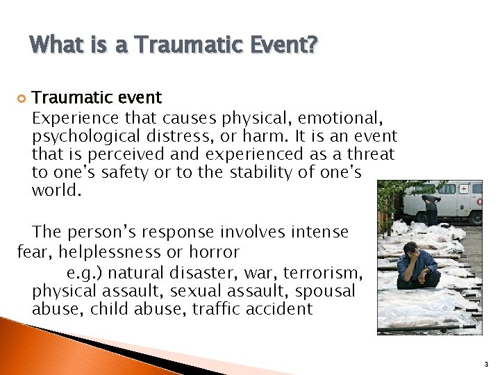 What is a Traumatic Event? Traumatic event Experience that causes physical, emotional, psychological distress,