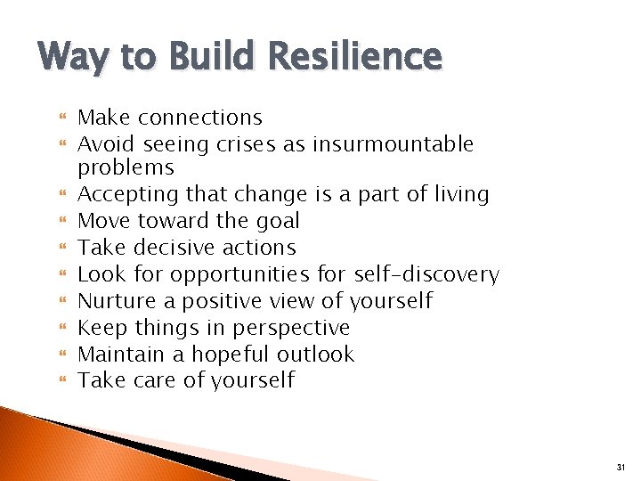 Way to Build Resilience Make connections Avoid seeing crises as insurmountable problems Accepting that