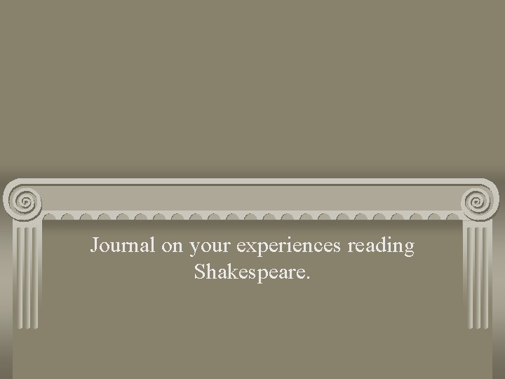 Journal on your experiences reading Shakespeare. 