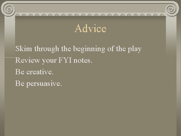 Advice Skim through the beginning of the play Review your FYI notes. Be creative.