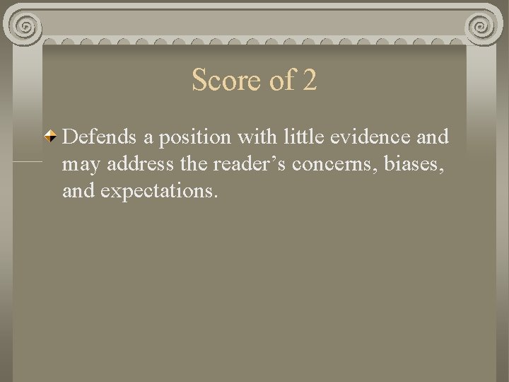 Score of 2 Defends a position with little evidence and may address the reader’s