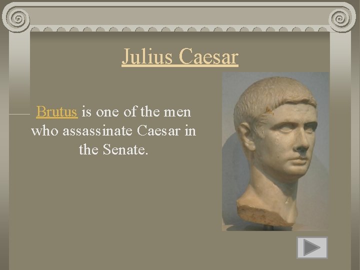 Julius Caesar Brutus is one of the men who assassinate Caesar in the Senate.