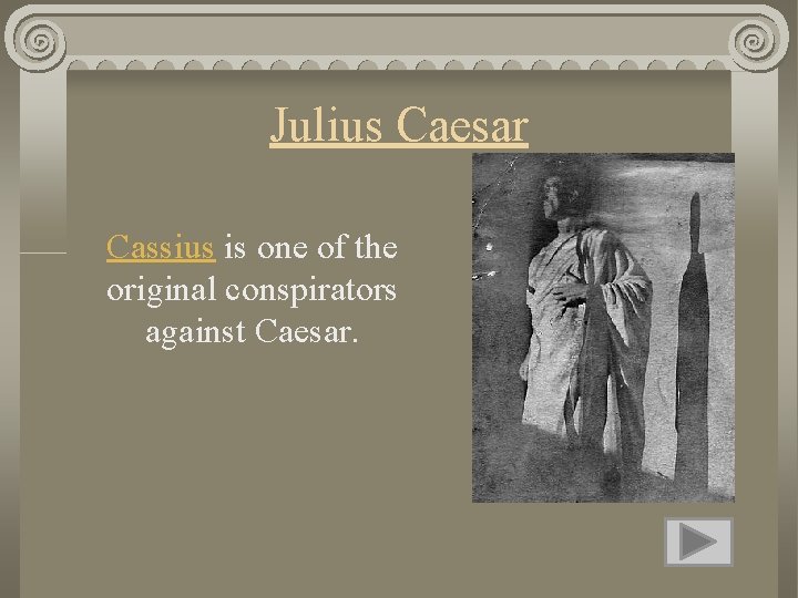 Julius Caesar Cassius is one of the original conspirators against Caesar. 