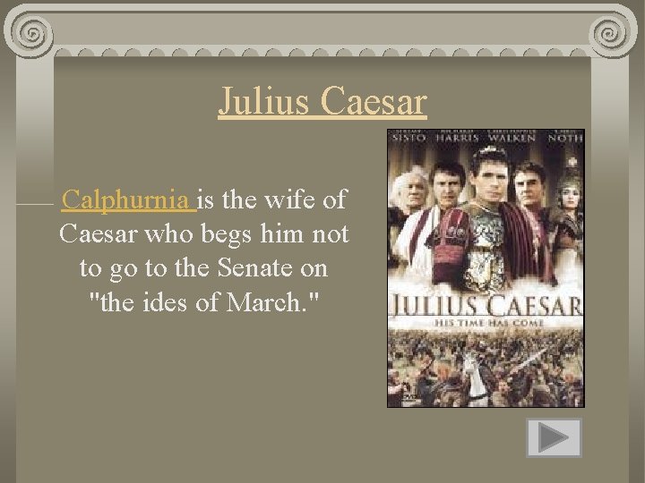 Julius Caesar Calphurnia is the wife of Caesar who begs him not to go