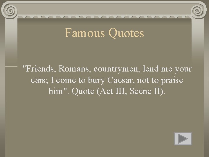 Famous Quotes "Friends, Romans, countrymen, lend me your ears; I come to bury Caesar,