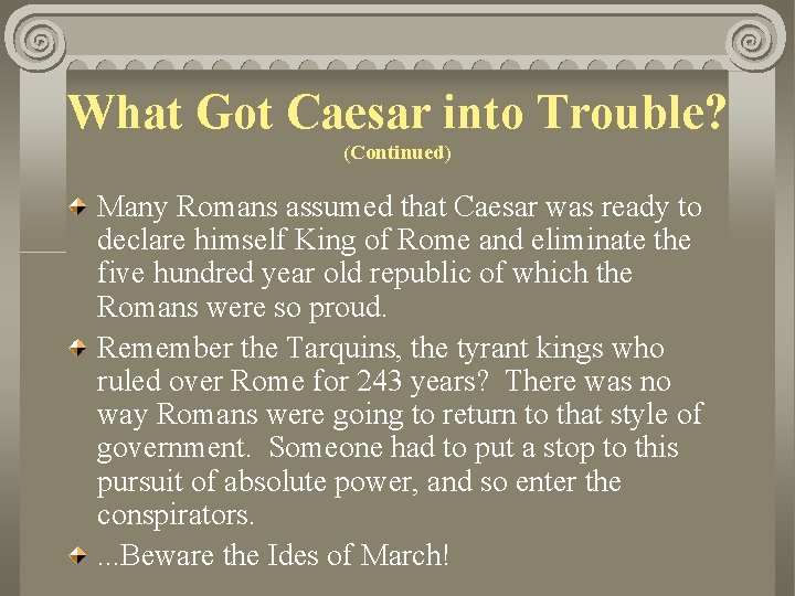 What Got Caesar into Trouble? (Continued) Many Romans assumed that Caesar was ready to