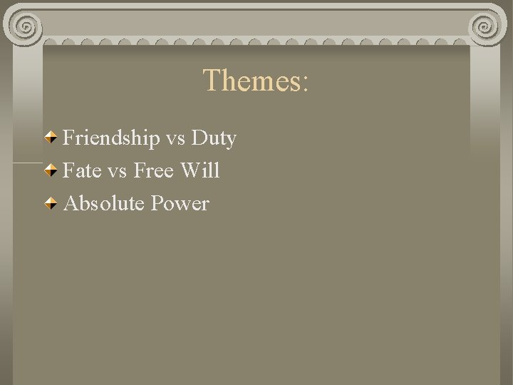 Themes: Friendship vs Duty Fate vs Free Will Absolute Power 