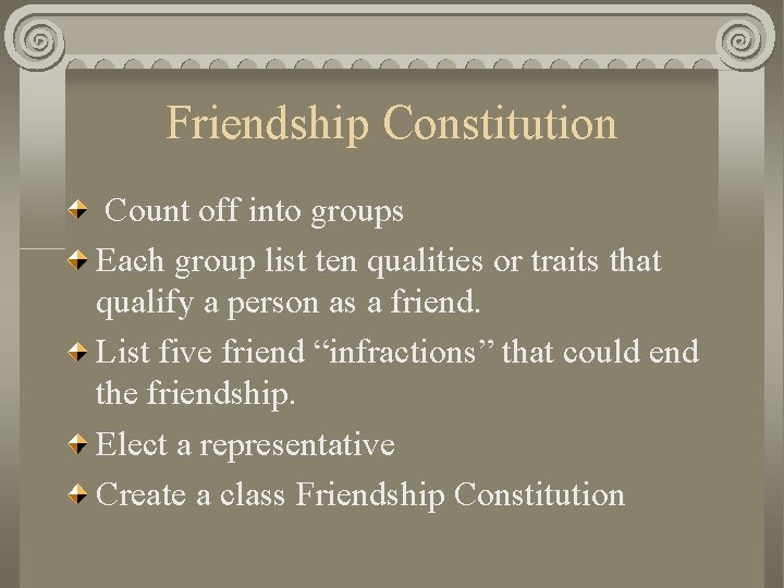 Friendship Constitution Count off into groups Each group list ten qualities or traits that