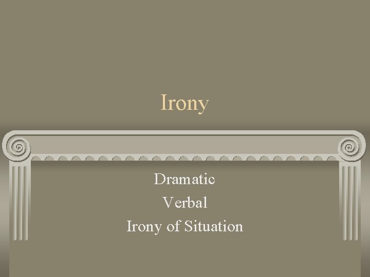 Irony Dramatic Verbal Irony of Situation 
