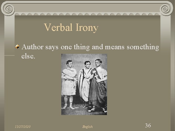 Verbal Irony Author says one thing and means something else. 11/27/2020 English 36 