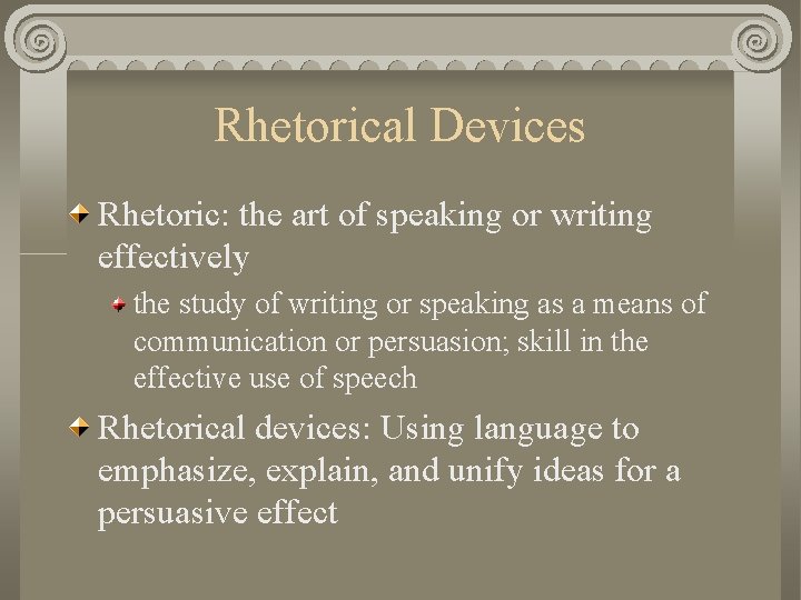 Rhetorical Devices Rhetoric: the art of speaking or writing effectively the study of writing