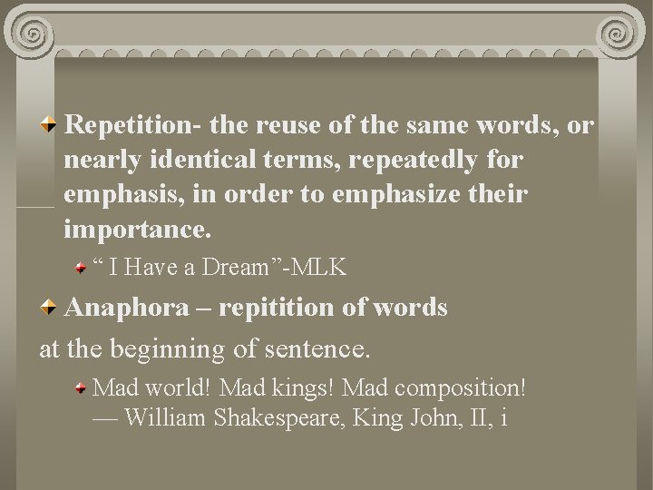 Repetition- the reuse of the same words, or nearly identical terms, repeatedly for emphasis,