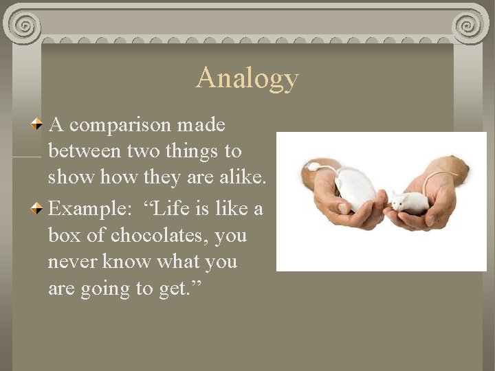 Analogy A comparison made between two things to show they are alike. Example: “Life