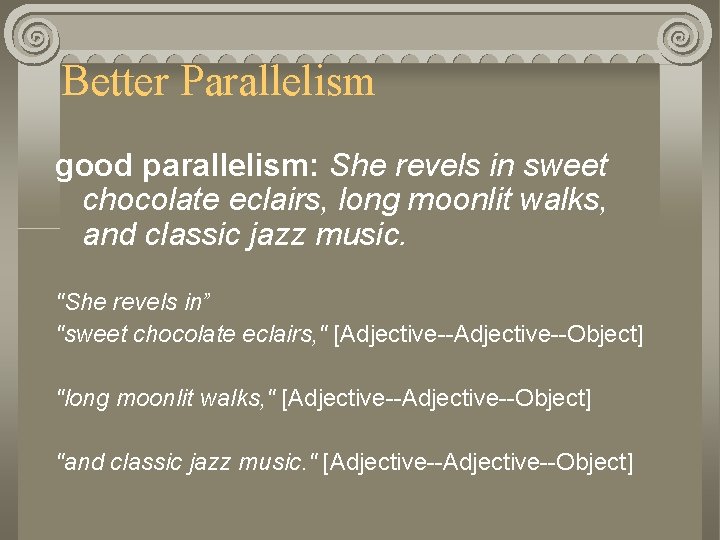 Better Parallelism good parallelism: She revels in sweet chocolate eclairs, long moonlit walks, and