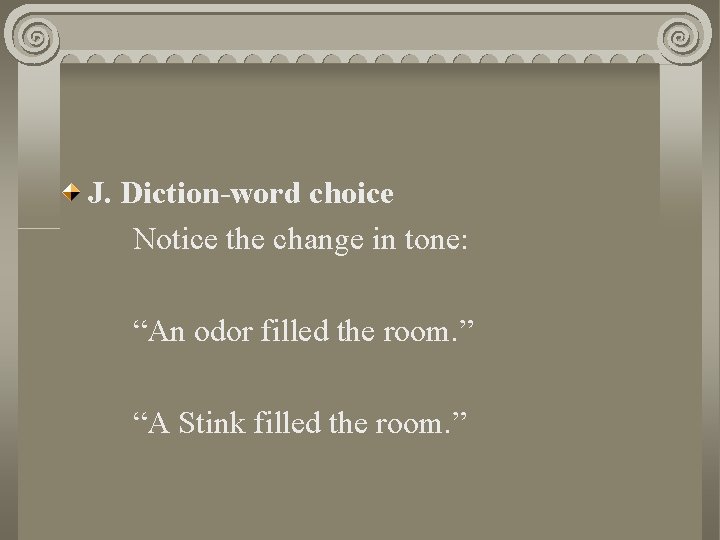J. Diction-word choice Notice the change in tone: “An odor filled the room. ”
