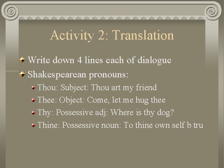 Activity 2: Translation Write down 4 lines each of dialogue Shakespearean pronouns: Thou: Subject:
