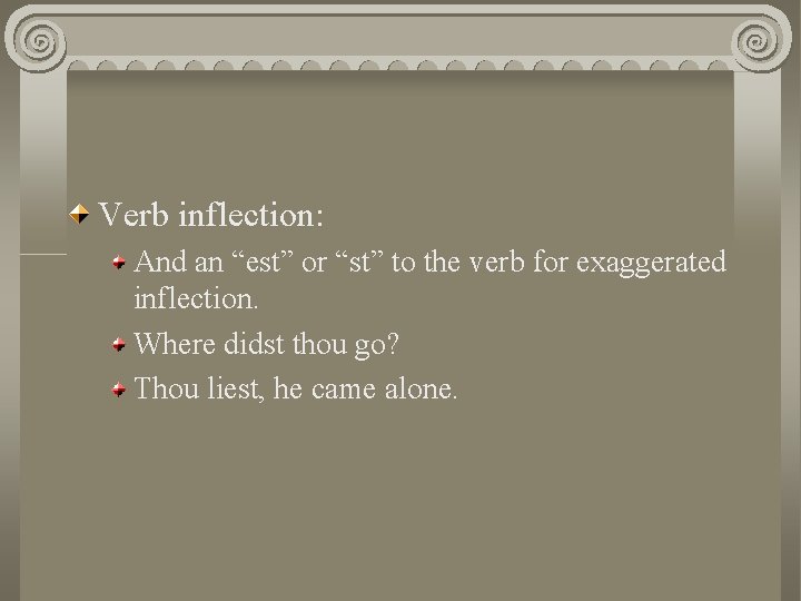 Verb inflection: And an “est” or “st” to the verb for exaggerated inflection. Where