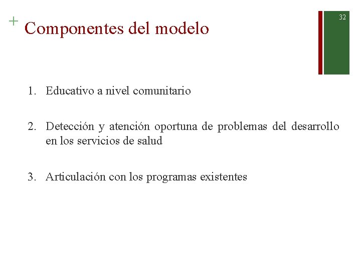 + Componentes del modelo 32 1. Educativo a nivel comunitario 2. Detección y atención