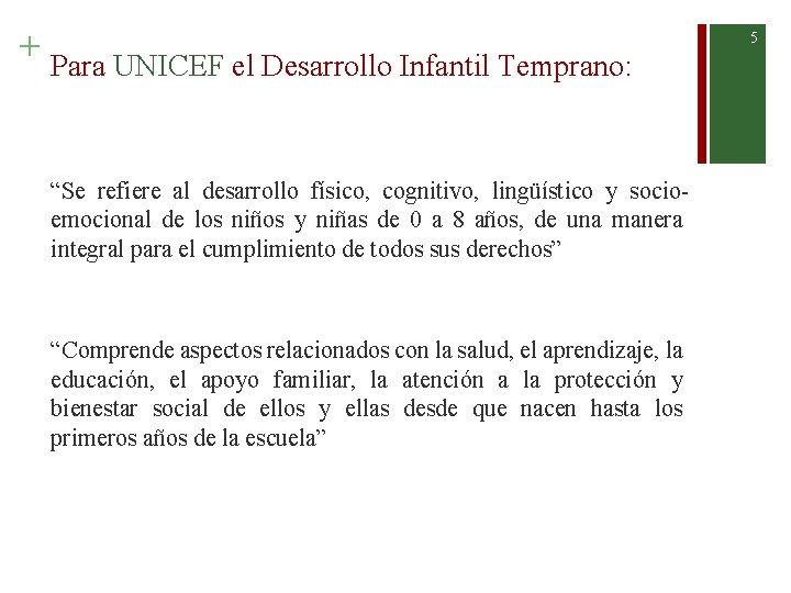 + Para UNICEF el Desarrollo Infantil Temprano: “Se refiere al desarrollo físico, cognitivo, lingüístico