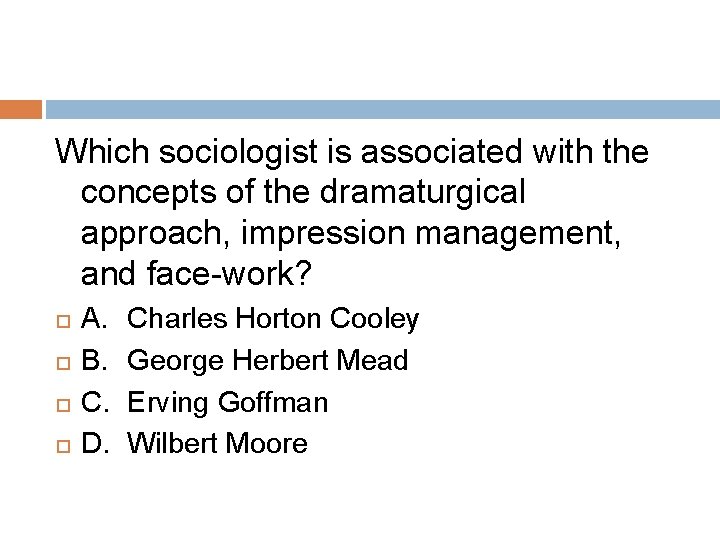 Which sociologist is associated with the concepts of the dramaturgical approach, impression management, and