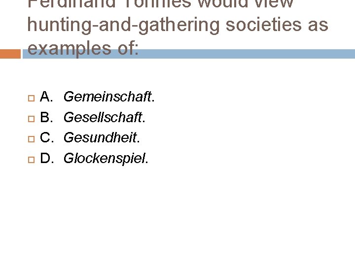 Ferdinand Tönnies would view hunting-and-gathering societies as examples of: A. B. C. D. Gemeinschaft.